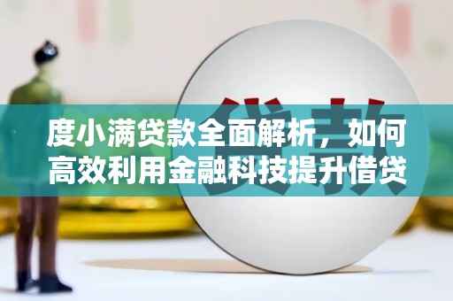 氹仔岛度小满贷款全面解析，如何高效利用金融科技提升借贷体验