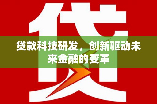 贞丰贷款科技研发，创新驱动未来金融的变革