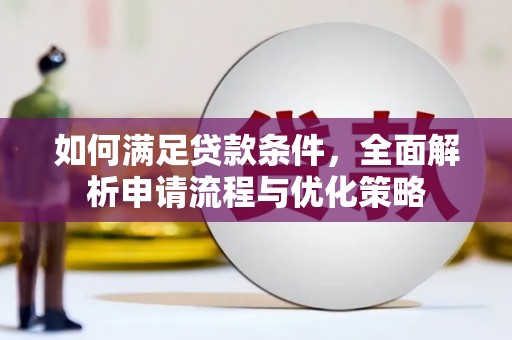延平如何满足贷款条件，全面解析申请流程与优化策略