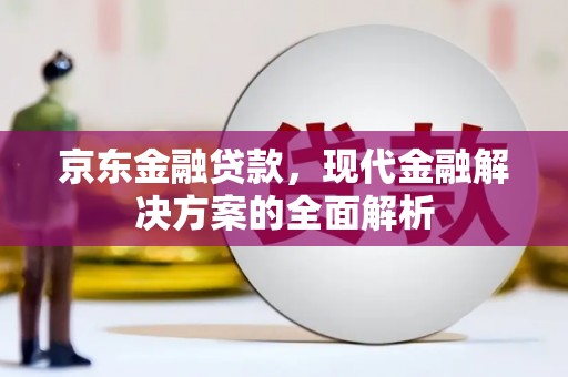 睢宁京东金融贷款，现代金融解决方案的全面解析