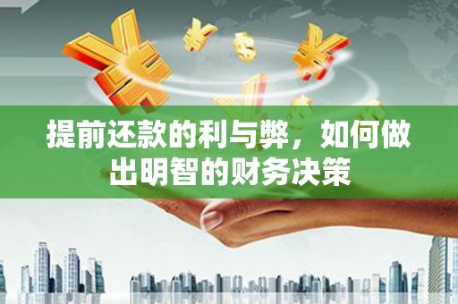 湖里提前还款的利与弊，如何做出明智的财务决策