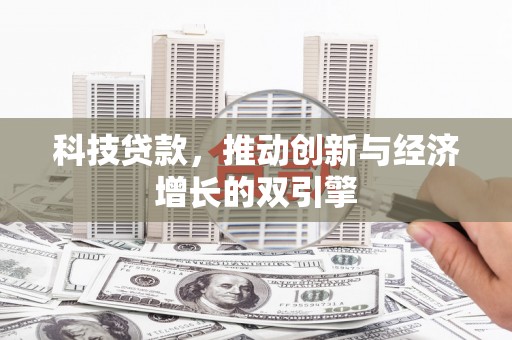 任城科技贷款，推动创新与经济增长的双引擎