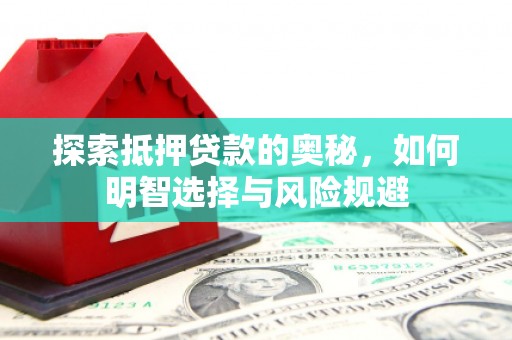喜德探索抵押贷款的奥秘，如何明智选择与风险规避
