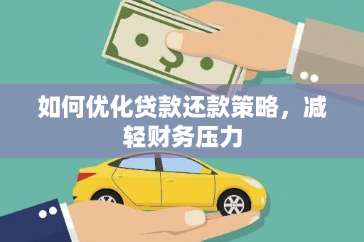 宜秀如何优化贷款还款策略，减轻财务压力