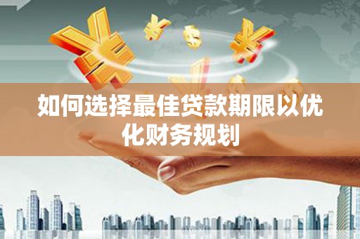 双台子如何选择最佳贷款期限以优化财务规划