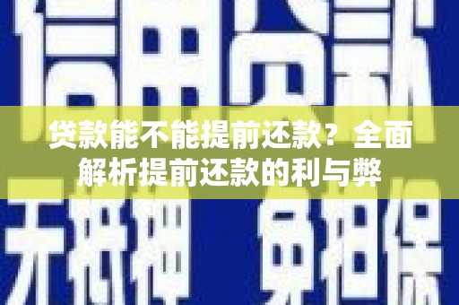 泗县贷款能不能提前还款？全面解析提前还款的利与弊