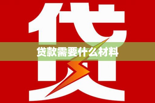 舟山新区贷款需要什么材料