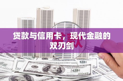 黔西贷款与信用卡，现代金融的双刃剑